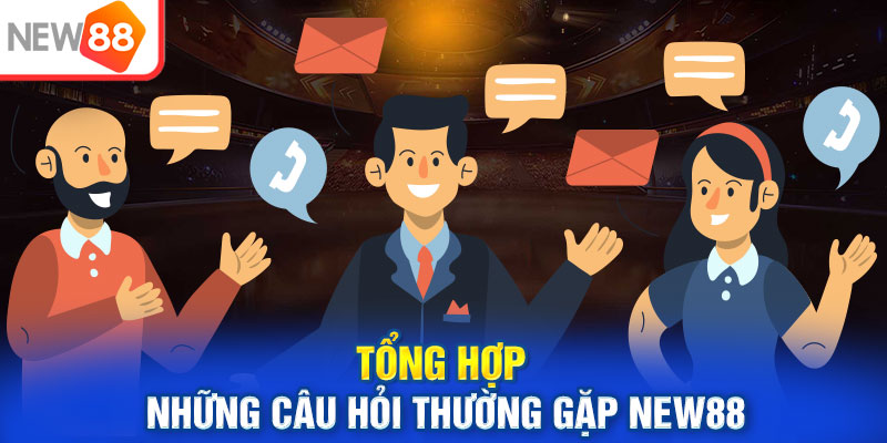 Tổng hợp những câu hỏi thường gặp New88